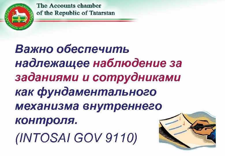 Важно обеспечить надлежащее наблюдение за заданиями и сотрудниками как фундаментального механизма внутреннего контроля. (INTOSAI