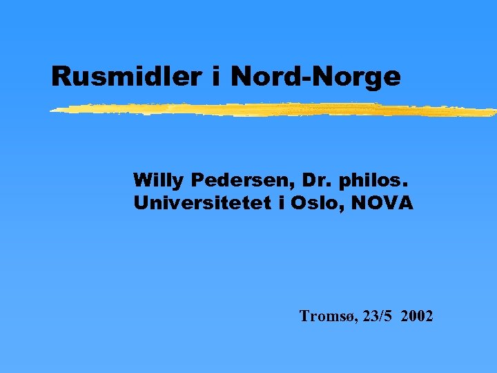 Rusmidler i Nord-Norge Willy Pedersen, Dr. philos. Universitetet i Oslo, NOVA Tromsø, 23/5 2002