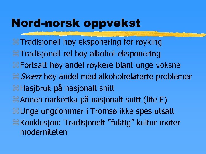 Nord-norsk oppvekst z Tradisjonell høy eksponering for røyking z Tradisjonell rel høy alkohol-eksponering z