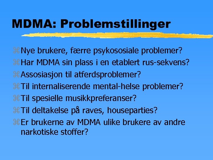 MDMA: Problemstillinger z Nye brukere, færre psykososiale problemer? z Har MDMA sin plass i