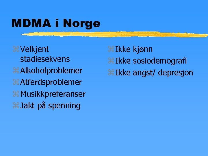 MDMA i Norge z Velkjent stadiesekvens z Alkoholproblemer z Atferdsproblemer z Musikkpreferanser z Jakt