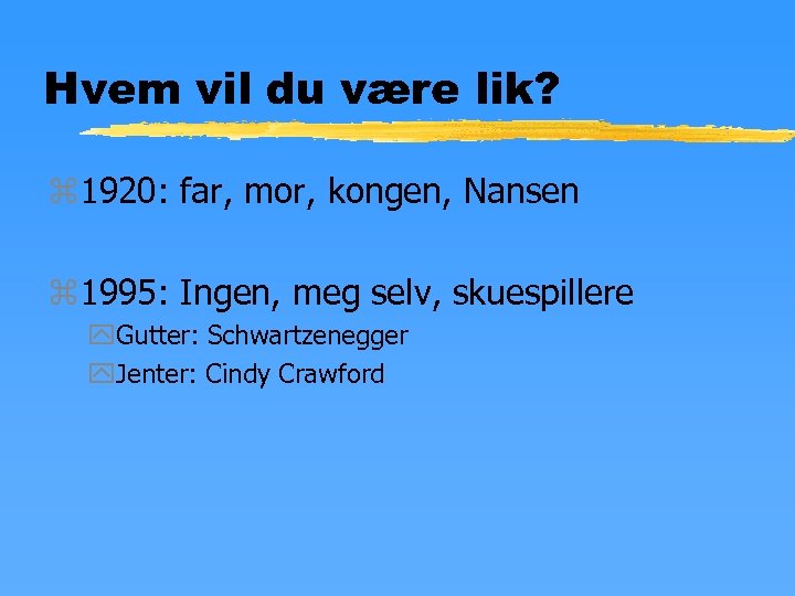 Hvem vil du være lik? z 1920: far, mor, kongen, Nansen z 1995: Ingen,