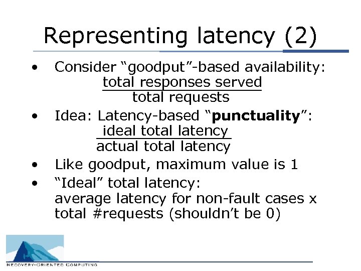 Representing latency (2) • • Consider “goodput”-based availability: total responses served total requests Idea: