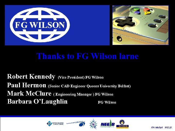 Thanks to FG Wilson larne Robert Kennedy (Vice President) FG Wilson Paul Hermon (Senior