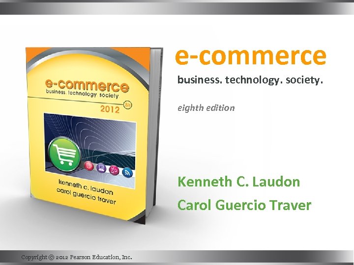 e-commerce business. technology. society. eighth edition Kenneth C. Laudon Carol Guercio Traver Copyright ©
