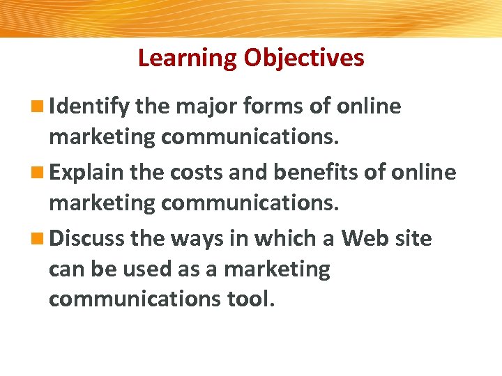 Learning Objectives n Identify the major forms of online marketing communications. n Explain the