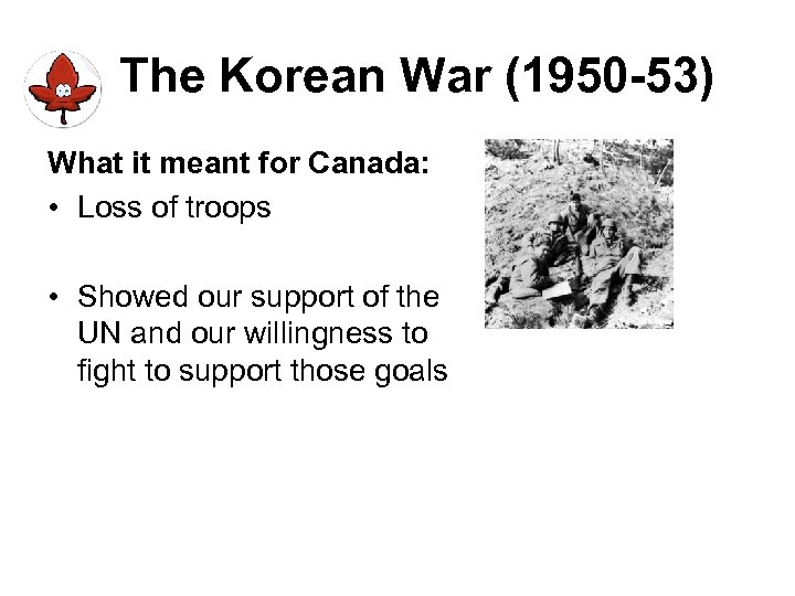 The Korean War (1950 -53) What it meant for Canada: • Loss of troops
