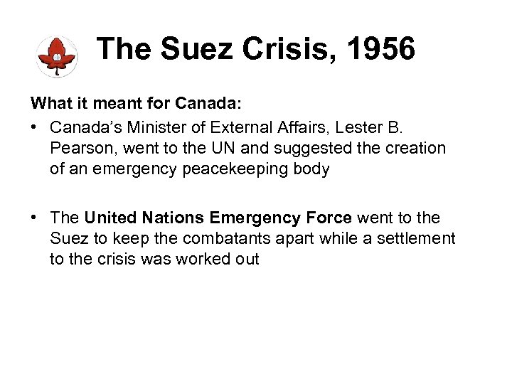 The Suez Crisis, 1956 What it meant for Canada: • Canada’s Minister of External