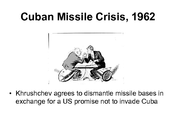 Cuban Missile Crisis, 1962 • Khrushchev agrees to dismantle missile bases in exchange for