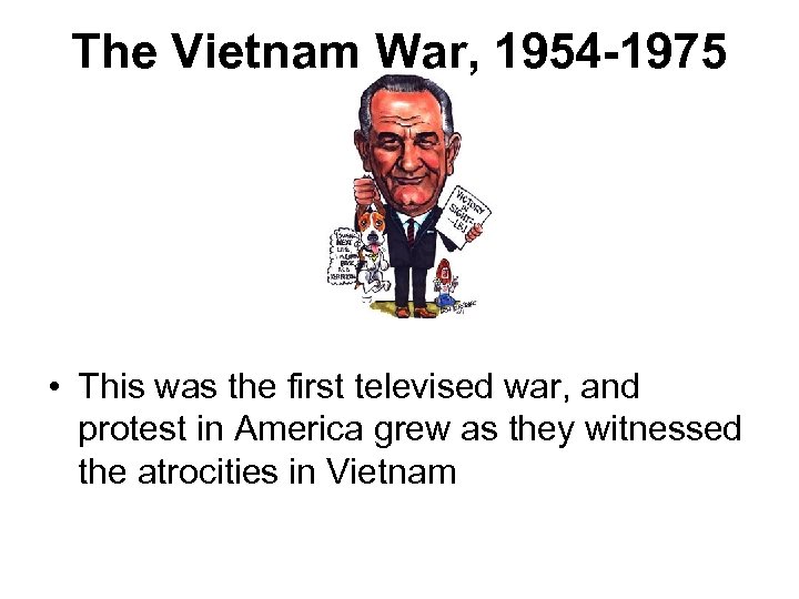 The Vietnam War, 1954 -1975 • This was the first televised war, and protest