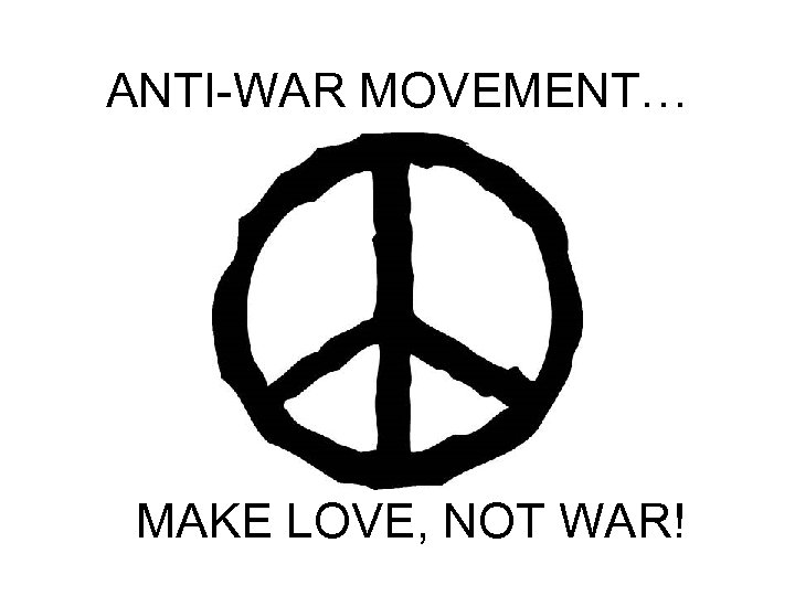 ANTI-WAR MOVEMENT… MAKE LOVE, NOT WAR! 