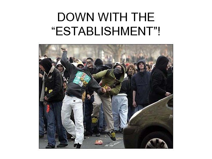 DOWN WITH THE “ESTABLISHMENT”! 
