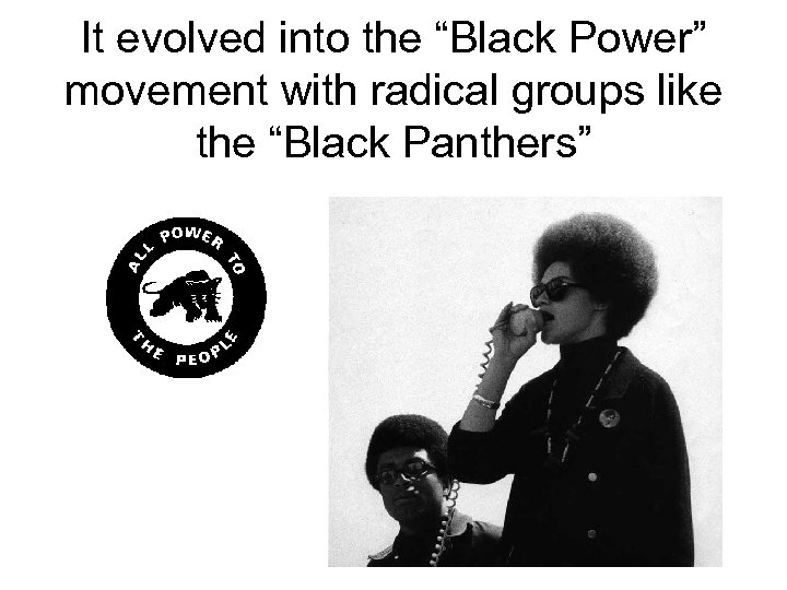 It evolved into the “Black Power” movement with radical groups like the “Black Panthers”