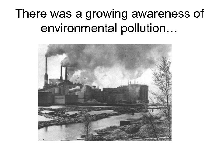 There was a growing awareness of environmental pollution… 