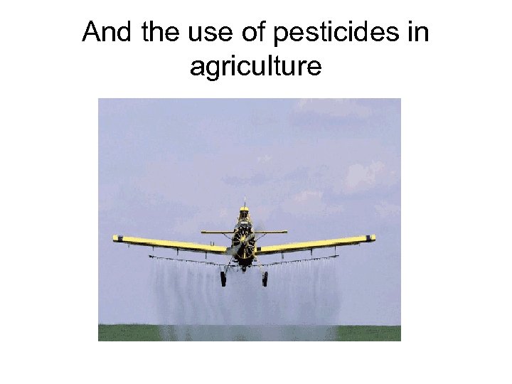 And the use of pesticides in agriculture 