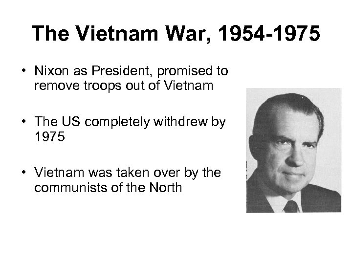 The Vietnam War, 1954 -1975 • Nixon as President, promised to remove troops out