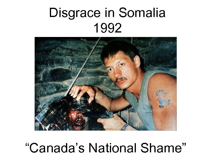 Disgrace in Somalia 1992 “Canada’s National Shame” 