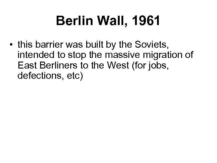Berlin Wall, 1961 • this barrier was built by the Soviets, intended to stop