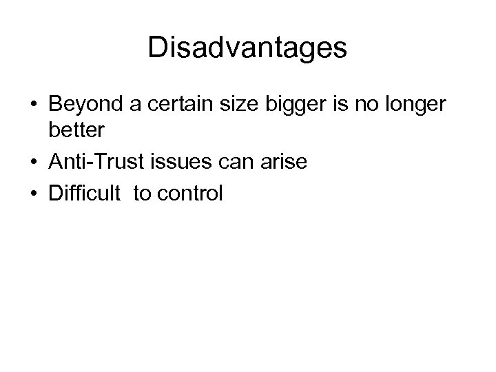 Disadvantages • Beyond a certain size bigger is no longer better • Anti-Trust issues