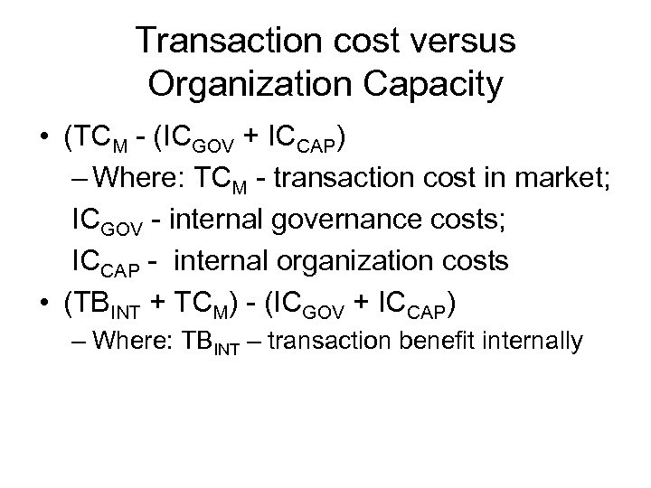 Transaction cost versus Organization Capacity • (TCM - (ICGOV + ICCAP) – Where: TCM