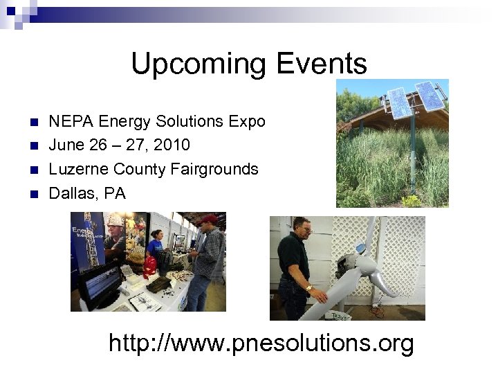 Upcoming Events n n NEPA Energy Solutions Expo June 26 – 27, 2010 Luzerne