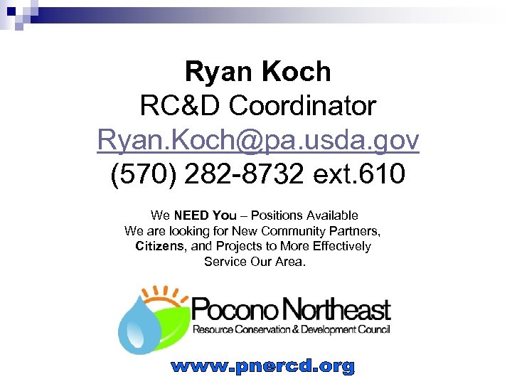 Ryan Koch RC&D Coordinator Ryan. Koch@pa. usda. gov (570) 282 -8732 ext. 610 We