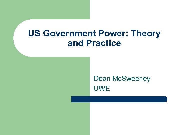 US Government Power: Theory and Practice Dean Mc. Sweeney UWE 