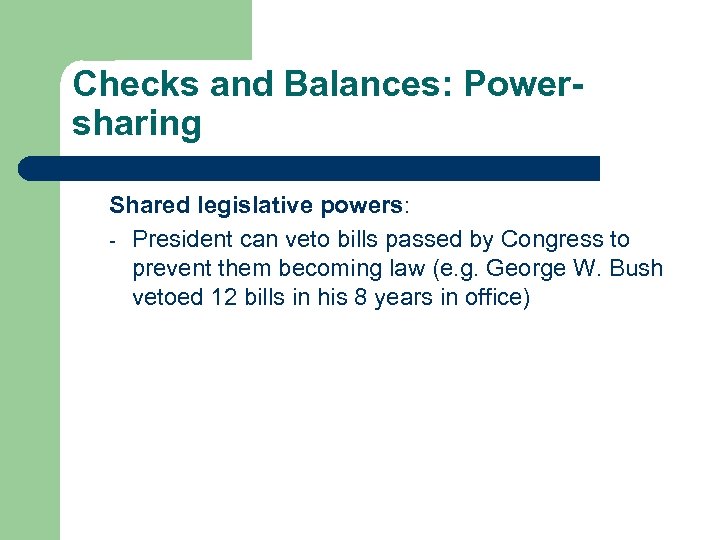 Checks and Balances: Powersharing Shared legislative powers: - President can veto bills passed by
