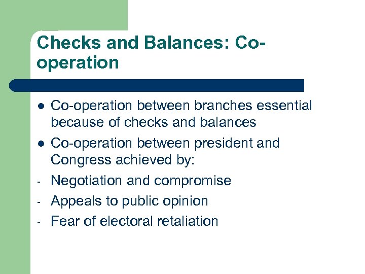 Checks and Balances: Cooperation l l - Co-operation between branches essential because of checks