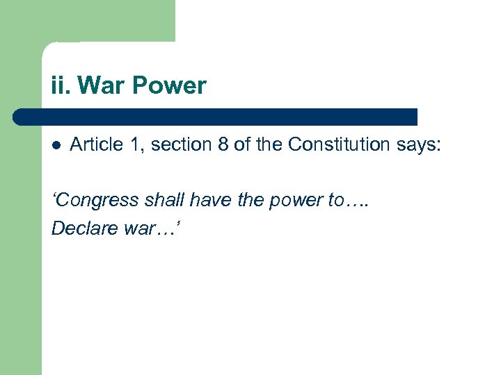 ii. War Power l Article 1, section 8 of the Constitution says: ‘Congress shall