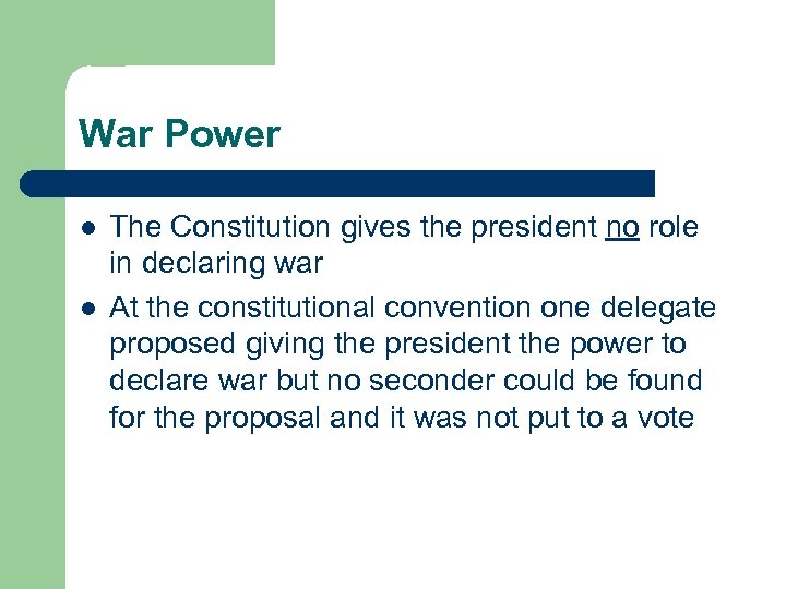 War Power l l The Constitution gives the president no role in declaring war