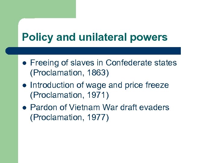 Policy and unilateral powers l l l Freeing of slaves in Confederate states (Proclamation,