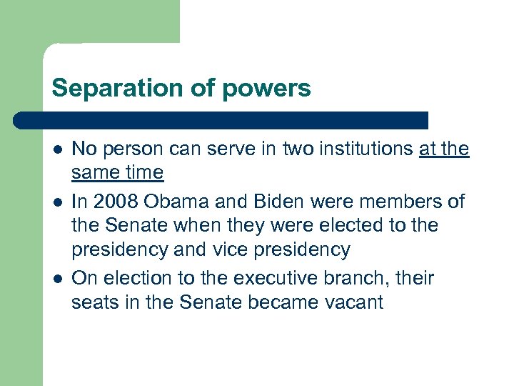 Separation of powers l l l No person can serve in two institutions at