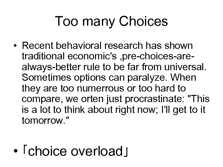 Too many Choices • Recent behavioral research has shown traditional economic's , pre-choices-arealways-better rule