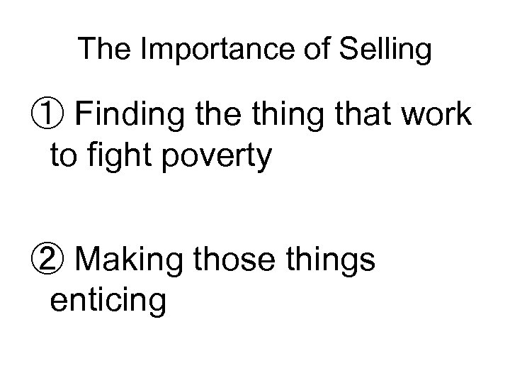The Importance of Selling ① Finding the thing that work to fight poverty ②