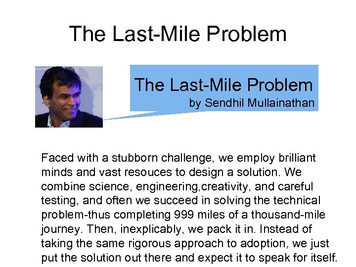 The Last-Mile Problem by Sendhil Mullainathan Faced with a stubborn challenge, we employ brilliant