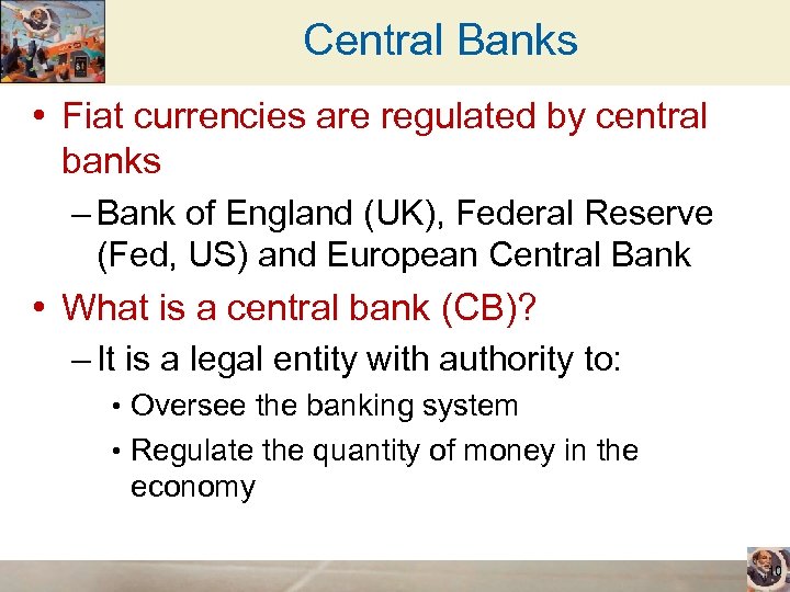 Central Banks • Fiat currencies are regulated by central banks – Bank of England