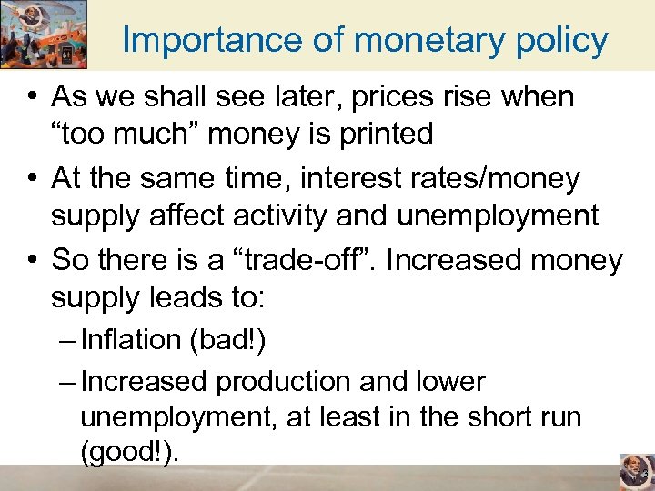 Importance of monetary policy • As we shall see later, prices rise when “too