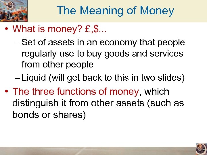 The Meaning of Money • What is money? £, $. . . – Set