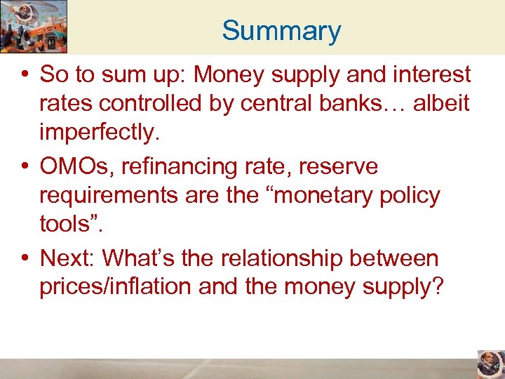 Summary • So to sum up: Money supply and interest rates controlled by central