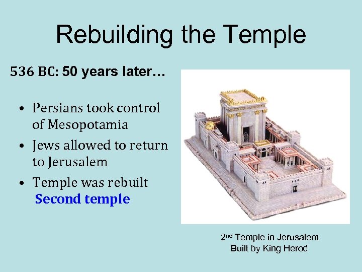 Rebuilding the Temple 536 BC: 50 years later… • Persians took control of Mesopotamia