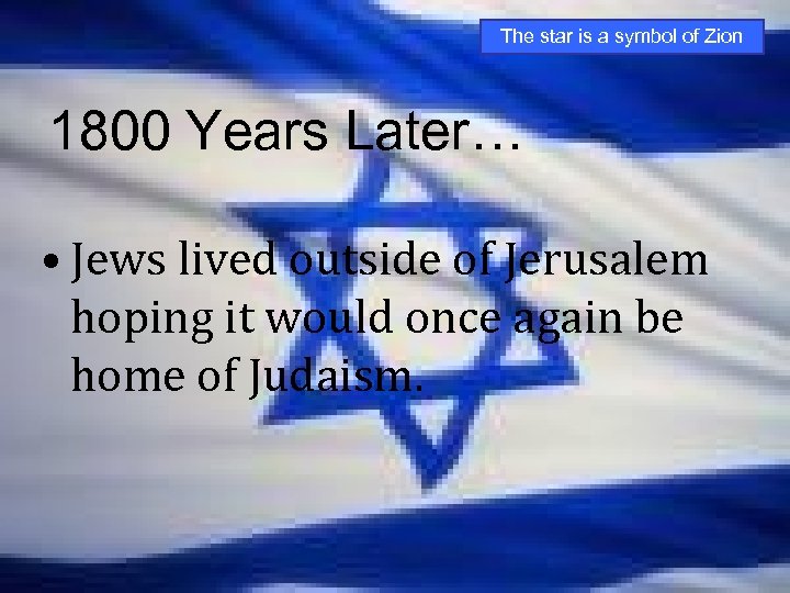 The star is a symbol of Zion 1800 Years Later… • Jews lived outside