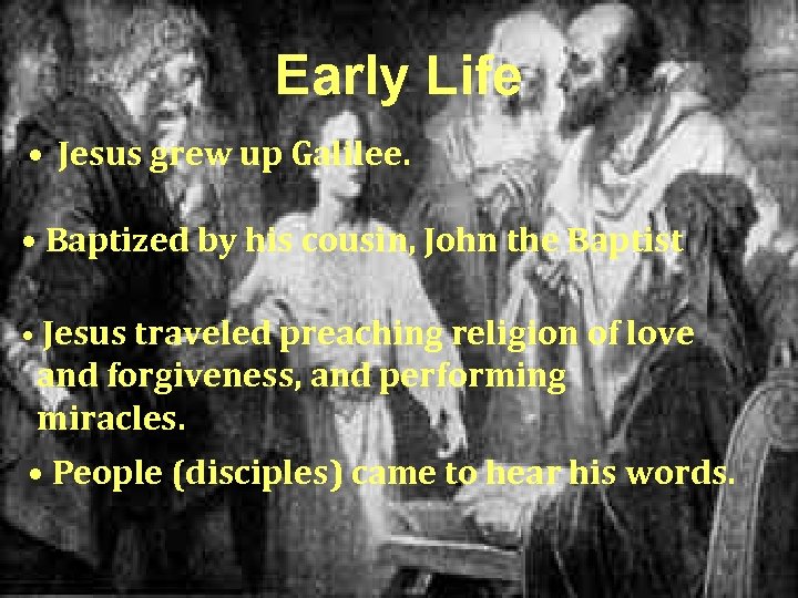 Early Life • Jesus grew up Galilee. • Baptized by his cousin, John the