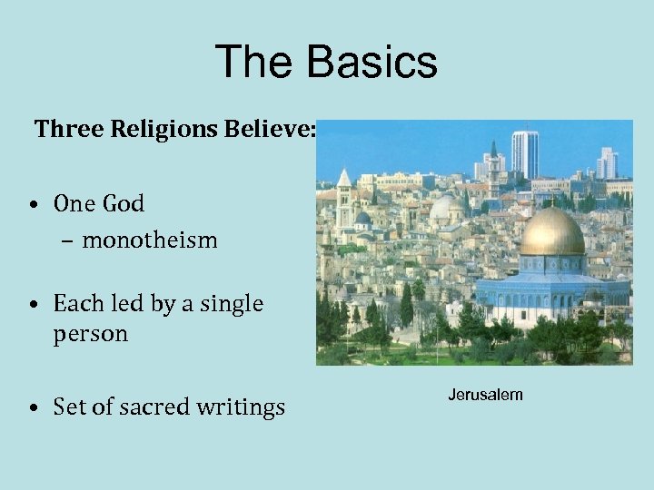 The Basics Three Religions Believe: • One God – monotheism • Each led by