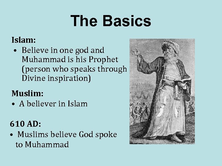 The Basics Islam: • Believe in one god and Muhammad is his Prophet (person