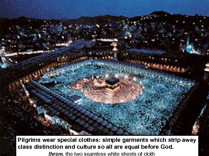 Pilgrims wear special clothes: simple garments which strip away class distinction and culture so