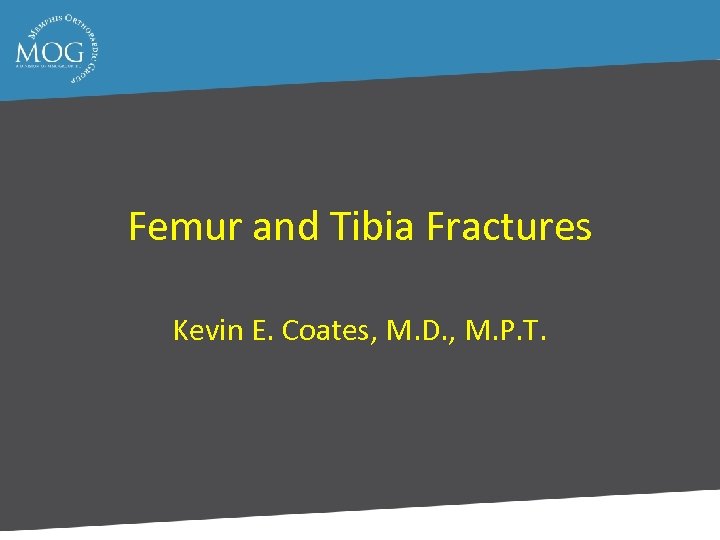 Femur and Tibia Fractures Kevin E. Coates, M. D. , M. P. T. 