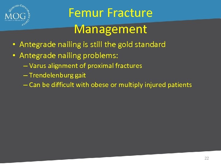 Femur Fracture Management • Antegrade nailing is still the gold standard • Antegrade nailing