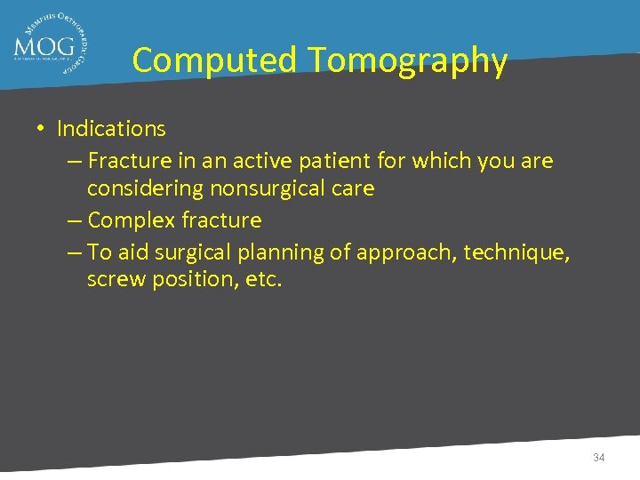 Computed Tomography • Indications – Fracture in an active patient for which you are