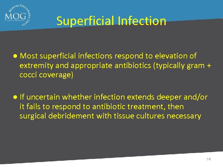 Superficial Infection ● Most superficial infections respond to elevation of extremity and appropriate antibiotics